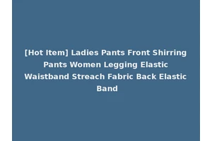 [Hot Item] Ladies Pants Front Shirring Pants Women Legging Elastic Waistband Streach Fabric Back Elastic Band