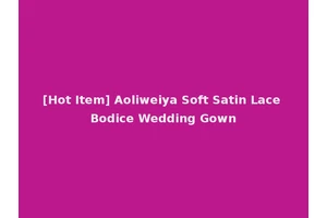[Hot Item] Aoliweiya Soft Satin Lace Bodice Wedding Gown