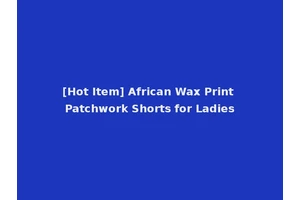 [Hot Item] African Wax Print Patchwork Shorts for Ladies