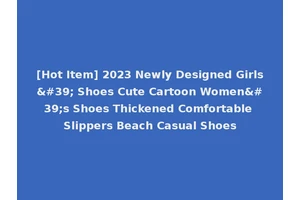 [Hot Item] 2023 Newly Designed Girls' Shoes Cute Cartoon Women's Shoes Thickened Comfortable Slippers Beach Casual Shoes