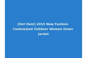 [Hot Item] 2015 New Fashion Customized Outdoor Women Down Jacket