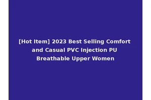 [Hot Item] 2023 Best Selling Comfort and Casual PVC Injection PU Breathable Upper Women