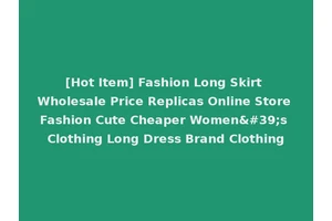 [Hot Item] Fashion Long Skirt Wholesale Price Replicas Online Store Fashion Cute Cheaper Women's Clothing Long Dress Brand Clothing