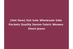 [Hot Item] Hot Sale Wholesale Side Pockets Quality Denim Fabric Women Short Jeans