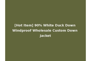 [Hot Item] 90% White Duck Down Windproof Wholesale Custom Down Jacket