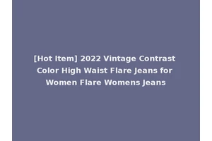 [Hot Item] 2022 Vintage Contrast Color High Waist Flare Jeans for Women Flare Womens Jeans