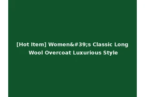 [Hot Item] Women's Classic Long Wool Overcoat Luxurious Style