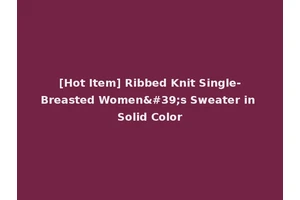 [Hot Item] Ribbed Knit Single-Breasted Women's Sweater in Solid Color