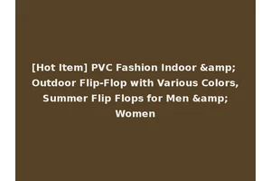 [Hot Item] PVC Fashion Indoor &amp; Outdoor Flip-Flop with Various Colors, Summer Flip Flops for Men &amp; Women