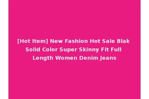 [Hot Item] New Fashion Hot Sale Blak Solid Color Super Skinny Fit Full Length Women Denim Jeans