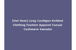 [Hot Item] Long Cardigan Knitted Clothing Fashion Apparel Casual Cashmere Sweater
