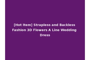 [Hot Item] Strapless and Backless Fashion 3D Flowers A Line Wedding Dress