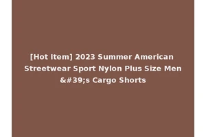 [Hot Item] 2023 Summer American Streetwear Sport Nylon Plus Size Men's Cargo Shorts