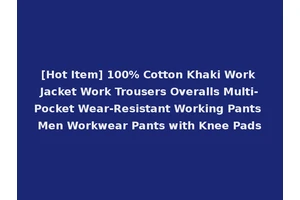[Hot Item] 100% Cotton Khaki Work Jacket Work Trousers Overalls Multi-Pocket Wear-Resistant Working Pants Men Workwear Pants with Knee Pads