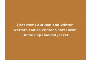 [Hot Item] Autumn and Winter Warmth Ladies Winter Short Down Horse Clip Hooded Jacket