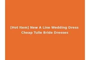 [Hot Item] New A Line Wedding Dress Cheap Tulle Bride Dresses