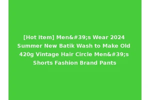 [Hot Item] Men's Wear 2024 Summer New Batik Wash to Make Old 420g Vintage Hair Circle Men's Shorts Fashion Brand Pants