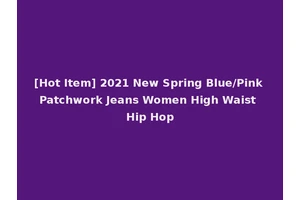 [Hot Item] 2021 New Spring Blue/Pink Patchwork Jeans Women High Waist Hip Hop