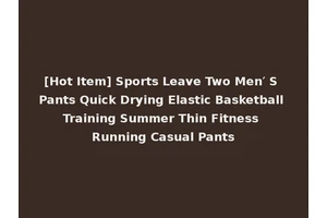 [Hot Item] Sports Leave Two Men′ S Pants Quick Drying Elastic Basketball Training Summer Thin Fitness Running Casual Pants