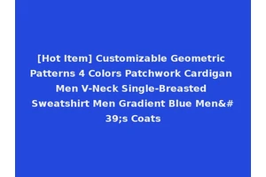 [Hot Item] Customizable Geometric Patterns 4 Colors Patchwork Cardigan Men V-Neck Single-Breasted Sweatshirt Men Gradient Blue Men's Coats