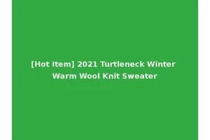 [Hot Item] 2021 Turtleneck Winter Warm Wool Knit Sweater