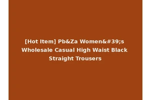 [Hot Item] Pb&Za Women's Wholesale Casual High Waist Black Straight Trousers