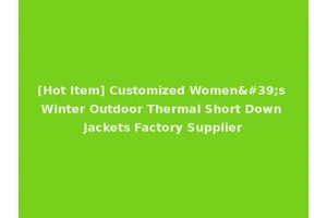 [Hot Item] Customized Women's Winter Outdoor Thermal Short Down Jackets Factory Supplier