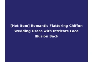 [Hot Item] Romantic Flattering Chiffon Wedding Dress with Intricate Lace Illusion Back
