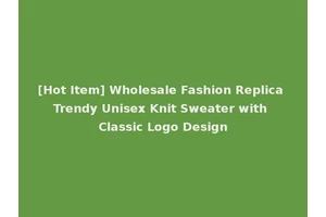 [Hot Item] Wholesale Fashion Replica Trendy Unisex Knit Sweater with Classic Logo Design