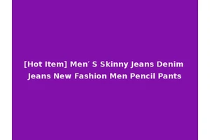 [Hot Item] Men′ S Skinny Jeans Denim Jeans New Fashion Men Pencil Pants