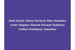 [Hot Item] China Factory Man Heather Color Raglan Sleeve Pocket Pullover Cotton Knitwear Sweater