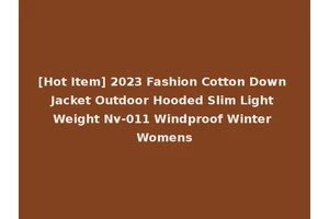 [Hot Item] 2023 Fashion Cotton Down Jacket Outdoor Hooded Slim Light Weight Nv-011 Windproof Winter Womens