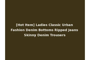 [Hot Item] Ladies Classic Urban Fashion Denim Bottoms Ripped Jeans Skinny Denim Trousers