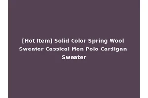 [Hot Item] Solid Color Spring Wool Sweater Cassical Men Polo Cardigan Sweater