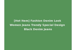 [Hot Item] Fashion Denim Look Women Jeans Trendy Special Design Black Denim Jeans