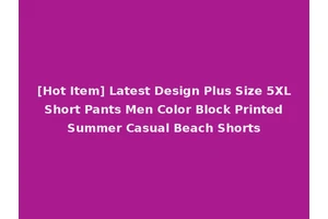 [Hot Item] Latest Design Plus Size 5XL Short Pants Men Color Block Printed Summer Casual Beach Shorts