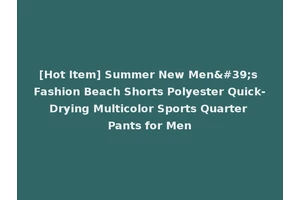 [Hot Item] Summer New Men's Fashion Beach Shorts Polyester Quick-Drying Multicolor Sports Quarter Pants for Men