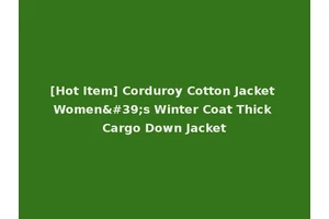 [Hot Item] Corduroy Cotton Jacket Women's Winter Coat Thick Cargo Down Jacket