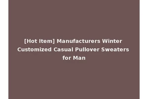 [Hot Item] Manufacturers Winter Customized Casual Pullover Sweaters for Man