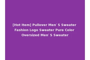 [Hot Item] Pullover Men′ S Sweater Fashion Logo Sweater Pure Color Oversized Men′ S Sweater