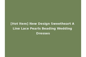 [Hot Item] New Design Sweetheart A Line Lace Pearls Beading Wedding Dresses