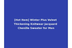 [Hot Item] Winter Plus Velvet Thickening Knitwear Jacquard Chenille Sweater for Men