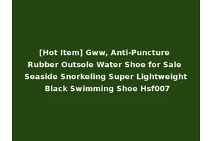 [Hot Item] Gww, Anti-Puncture Rubber Outsole Water Shoe for Sale Seaside Snorkeling Super Lightweight Black Swimming Shoe Hsf007