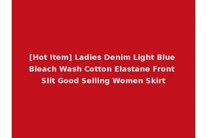 [Hot Item] Ladies Denim Light Blue Bleach Wash Cotton Elastane Front Slit Good Selling Women Skirt