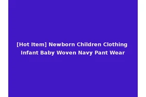 [Hot Item] Newborn Children Clothing Infant Baby Woven Navy Pant Wear
