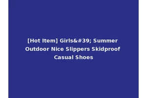 [Hot Item] Girls' Summer Outdoor Nice Slippers Skidproof Casual Shoes
