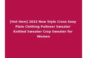 [Hot Item] 2022 New Style Cross Sexy Plain Clothing Pullover Sweater Knitted Sweater Crop Sweater for Women