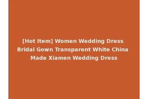 [Hot Item] Women Wedding Dress Bridal Gown Transparent White China Made Xiamen Wedding Dress