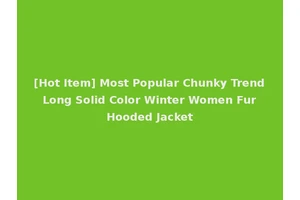 [Hot Item] Most Popular Chunky Trend Long Solid Color Winter Women Fur Hooded Jacket