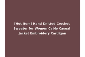 [Hot Item] Hand Knitted Crochet Sweater for Women Cable Casual Jacket Embroidery Cardigan